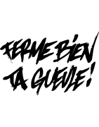 FERME BIEN TA GUEULE